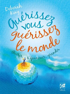 cover image of Guérissez vous guérissez le monde--Guérir, s'épanouir, grandir